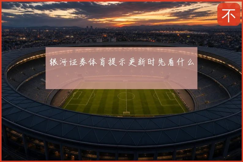 银河证券体育提示更新时先看什么