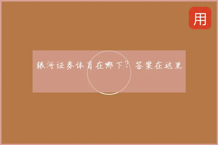 银河证券体育在哪下？答案在这里