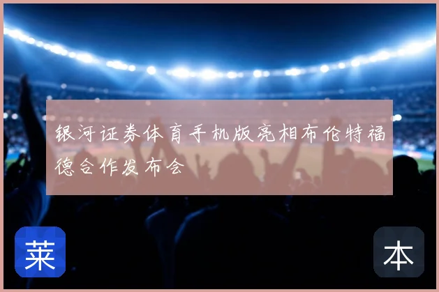 银河证券体育手机版亮相布伦特福德合作发布会